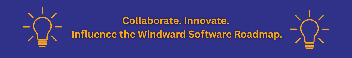 Collaborate. Innovate. Influence the Windward Software Roadmap